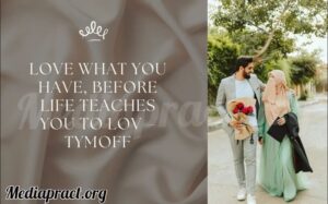 Love What You Have, Before Life Teaches You to Love – Tymoff