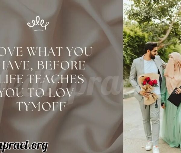 Love What You Have, Before Life Teaches You to Love – Tymoff