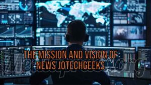 The Mission and Vision of News JotechGeeks